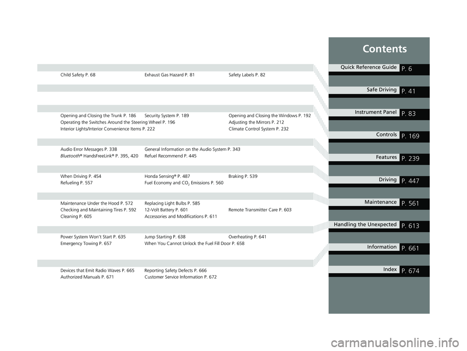HONDA INSIGHT 2021 Owners Manual (in English) Contents
Child Safety P. 68Exhaust Gas Hazard P. 81Safety Labels P. 82
Opening and Closing the Trunk P. 186 Security System P. 189 Opening and Closing the Windows P. 192
Operating the Switches Around HONDA INSIGHT 2021 Owners Manual (in English) Contents
Child Safety P. 68Exhaust Gas Hazard P. 81Safety Labels P. 82
Opening and Closing the Trunk P. 186 Security System P. 189 Opening and Closing the Windows P. 192
Operating the Switches Around