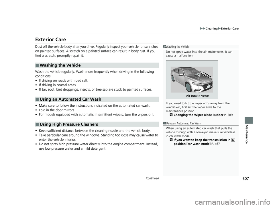 HONDA INSIGHT 2021 Owners Manual (in English) 607
uuCleaning uExterior Care
Continued
Maintenance
Exterior Care
Dust off the vehicle body after you drive. Regularly inspect your vehicle for scratches
on painted surfaces. A scratch on a painted HONDA INSIGHT 2021 Owners Manual (in English) 607
uuCleaning uExterior Care
Continued
Maintenance
Exterior Care
Dust off the vehicle body after you drive. Regularly inspect your vehicle for scratches
on painted surfaces. A scratch on a painted