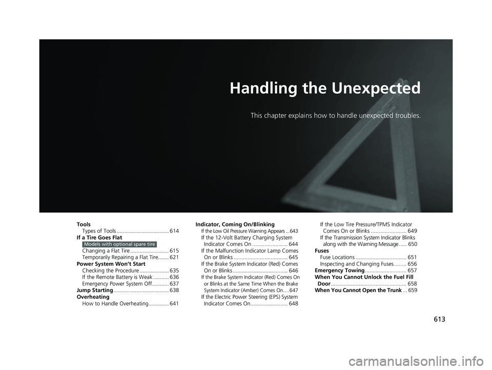 HONDA INSIGHT 2021  Owners Manual (in English) 613
Handling the Unexpected
This chapter explains how to handle unexpected troubles.
ToolsTypes of Tools .................................. 614
If a Tire Goes Flat
Changing a Flat Tire ...............