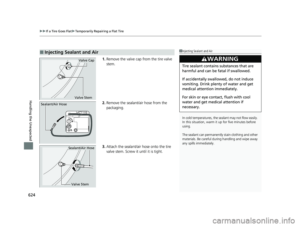 HONDA INSIGHT 2021 Owners Manual (in English) uuIf a Tire Goes Flat uTemporarily Repairing a Flat Tire
624
Handling the Unexpected
1. Remove the valve cap from the tire valve
stem.
2. Remove the sealant/air hose from the
packaging.
3. Attach th HONDA INSIGHT 2021 Owners Manual (in English) uuIf a Tire Goes Flat uTemporarily Repairing a Flat Tire
624
Handling the Unexpected
1. Remove the valve cap from the tire valve
stem.
2. Remove the sealant/air hose from the
packaging.
3. Attach th