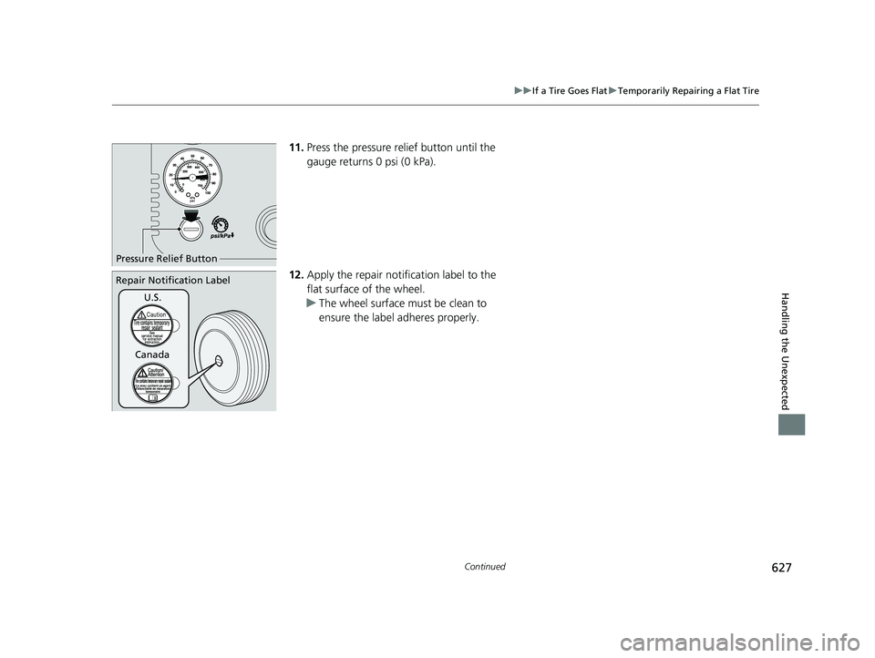 HONDA INSIGHT 2021 Owners Manual (in English) 627
uuIf a Tire Goes Flat uTemporarily Repairing a Flat Tire
Continued
Handling the Unexpected
11. Press the pressure relief button until the
gauge returns 0 psi (0 kPa).
12. Apply the repair notific HONDA INSIGHT 2021 Owners Manual (in English) 627
uuIf a Tire Goes Flat uTemporarily Repairing a Flat Tire
Continued
Handling the Unexpected
11. Press the pressure relief button until the
gauge returns 0 psi (0 kPa).
12. Apply the repair notific