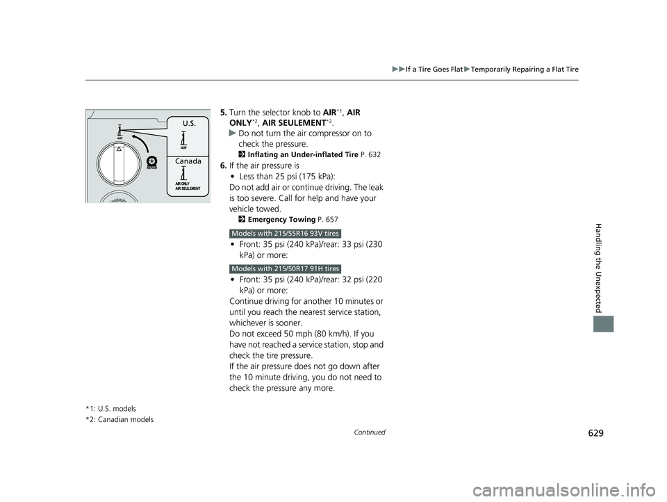 HONDA INSIGHT 2021 Owners Manual (in English) 629
uuIf a Tire Goes Flat uTemporarily Repairing a Flat Tire
Continued
Handling the Unexpected
5. Turn the selector knob to AIR*1, AIR
ONLY*2, AIR SEULEMENT*2.
u Do not turn the air compressor on to HONDA INSIGHT 2021 Owners Manual (in English) 629
uuIf a Tire Goes Flat uTemporarily Repairing a Flat Tire
Continued
Handling the Unexpected
5. Turn the selector knob to AIR*1, AIR
ONLY*2, AIR SEULEMENT*2.
u Do not turn the air compressor on to