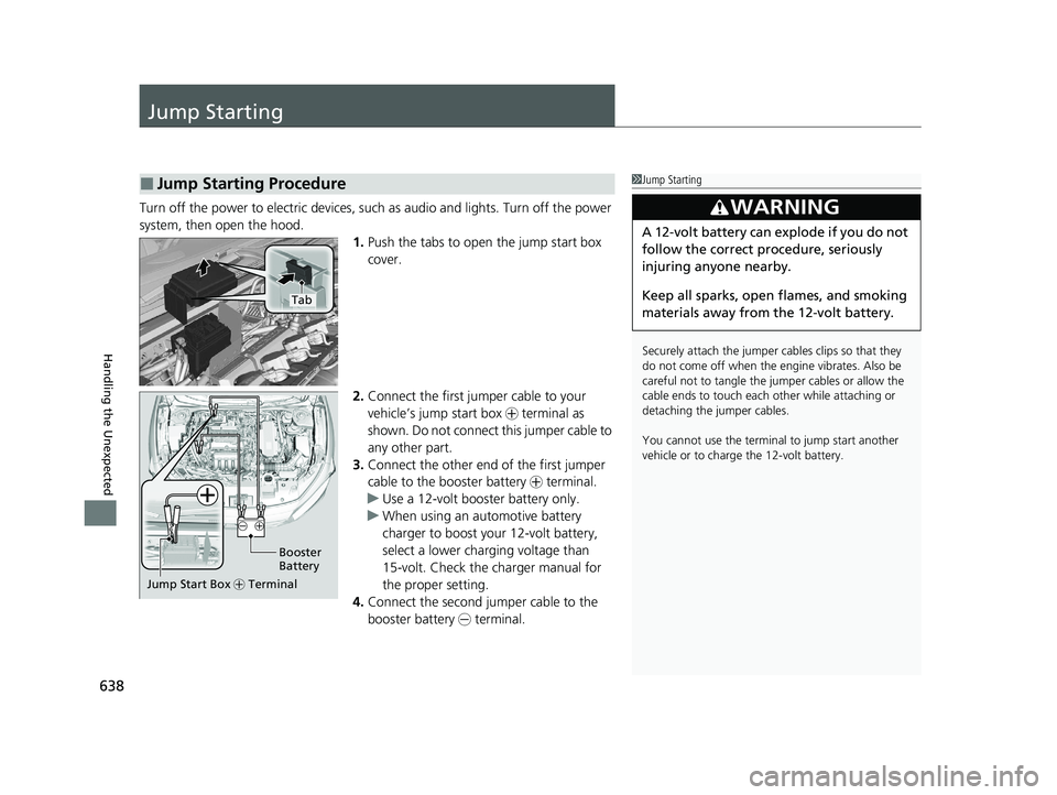HONDA INSIGHT 2021 Owners Manual (in English) 638
Handling the Unexpected
Jump Starting
Turn off the power to electric devices, such as audio and lights. Turn off the power
system, then open the hood.1.Push the tabs to open the jump start box
c HONDA INSIGHT 2021 Owners Manual (in English) 638
Handling the Unexpected
Jump Starting
Turn off the power to electric devices, such as audio and lights. Turn off the power
system, then open the hood.1.Push the tabs to open the jump start box
c
