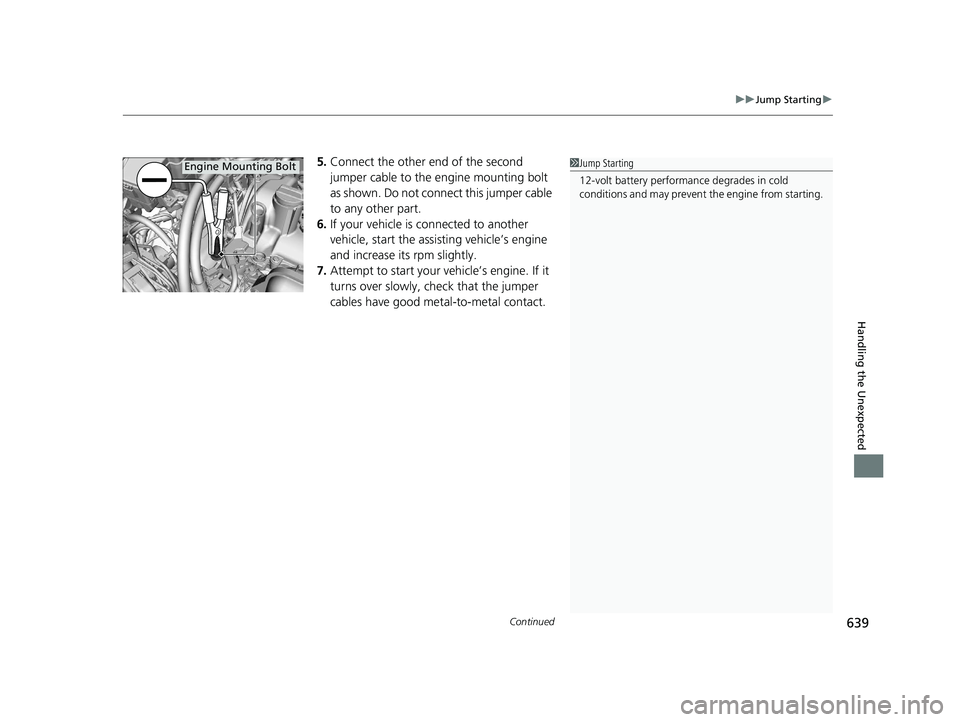 HONDA INSIGHT 2021  Owners Manual (in English) Continued639
uuJump Starting u
Handling the Unexpected
5.Connect the other end of the second 
jumper cable to the engine mounting bolt 
as shown. Do not connect this jumper cable 
to any other part.
6