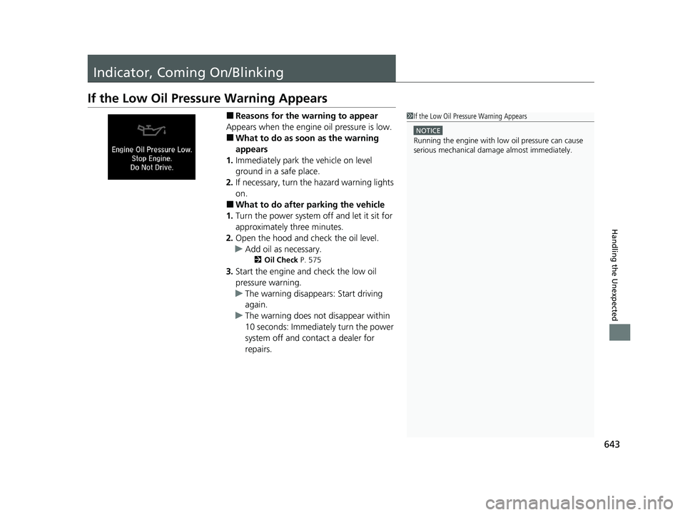 HONDA INSIGHT 2021  Owners Manual (in English) 643
Handling the Unexpected
Indicator, Coming On/Blinking
If the Low Oil Pressure Warning Appears
■Reasons for the warning to appear
Appears when the engine oil pressure is low.
■What to do as soo