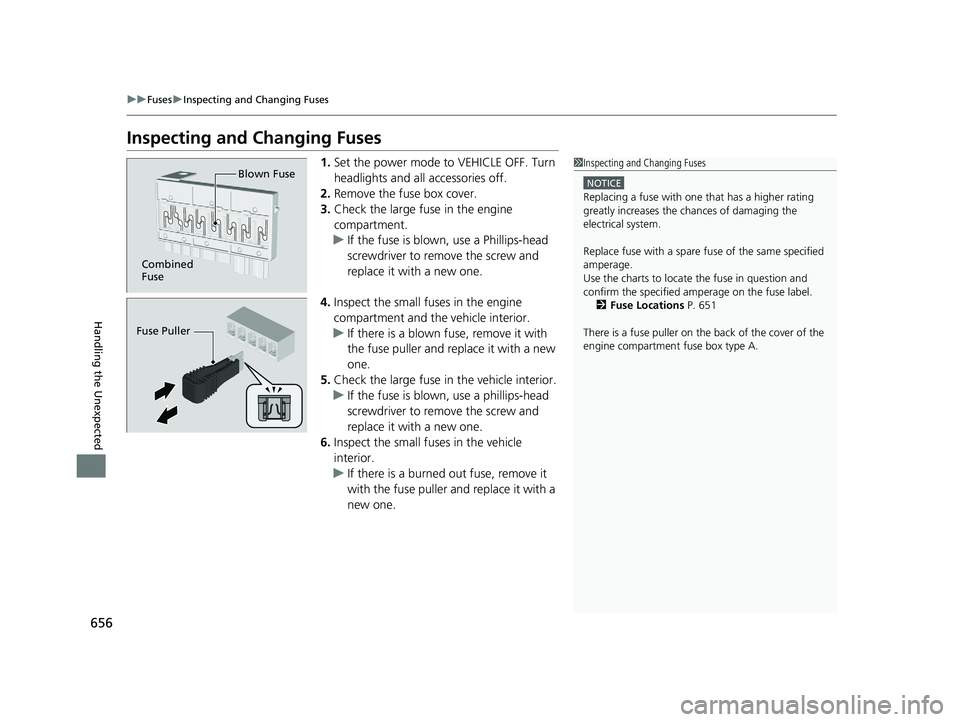 HONDA INSIGHT 2021  Owners Manual (in English) 656
uuFuses uInspecting and Changing Fuses
Handling the Unexpected
Inspecting and Changing Fuses
1. Set the power mode to VEHICLE OFF. Turn 
headlights and all accessories off.
2. Remove the fuse box 