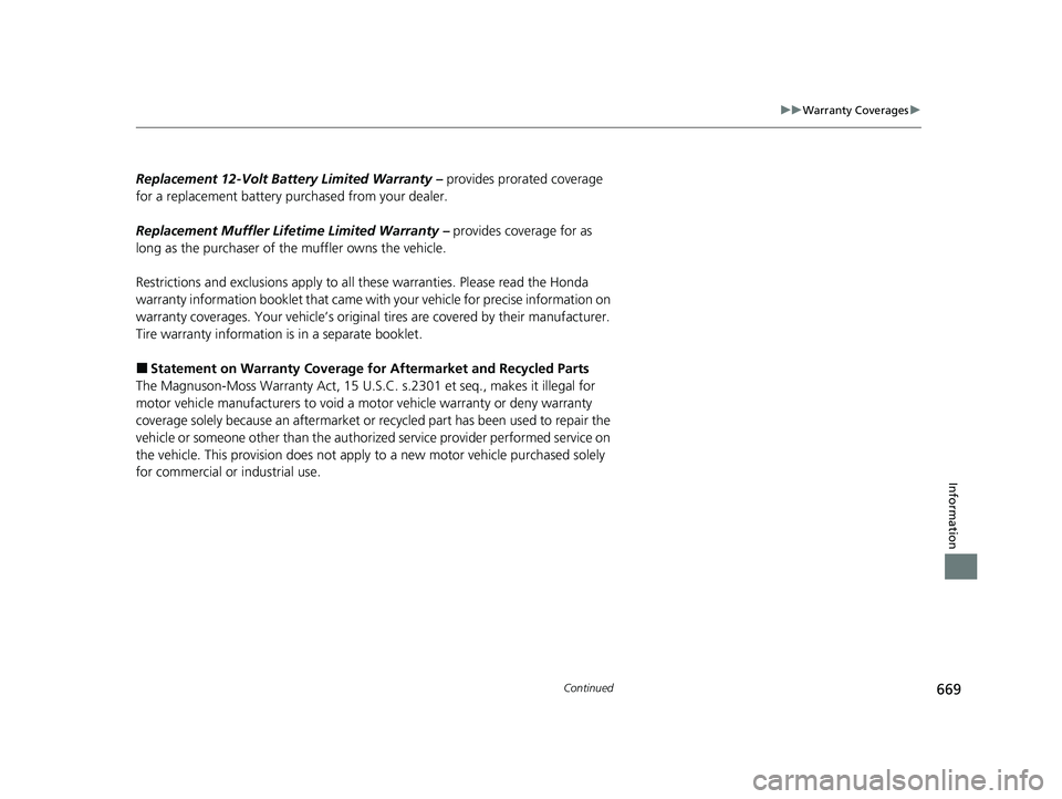 HONDA INSIGHT 2021  Owners Manual (in English) 669
uuWarranty Coverages u
Continued
Information
Replacement 12-Volt Battery Limited Warranty –  provides prorated coverage 
for a replacement battery purchased from your dealer.
Replacement Muffler