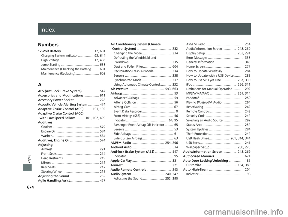 HONDA INSIGHT 2021  Owners Manual (in English) Index
674
Index
Index
Numbers
12-Volt Battery....................................  12, 601
Charging System Indicator .................  92, 644
High Voltage .....................................  12, 