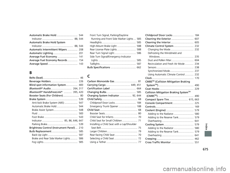 HONDA INSIGHT 2021  Owners Manual (in English) 675
Index
Automatic Brake Hold.............................  544
Indicator ...........................................  88, 544
Automatic Brake Hold System Indicator ..................................