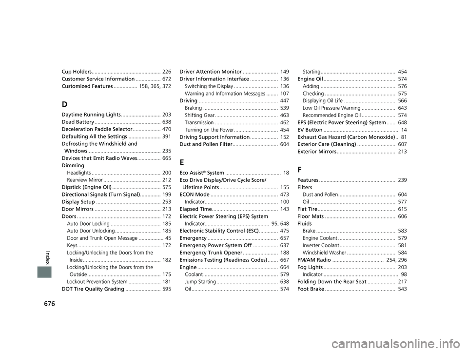 HONDA INSIGHT 2021  Owners Manual (in English) 676
Index
Cup Holders...............................................  226
Customer Service Information ................. 672
Customized Features ................  158, 365, 372
D
Daytime Running Light