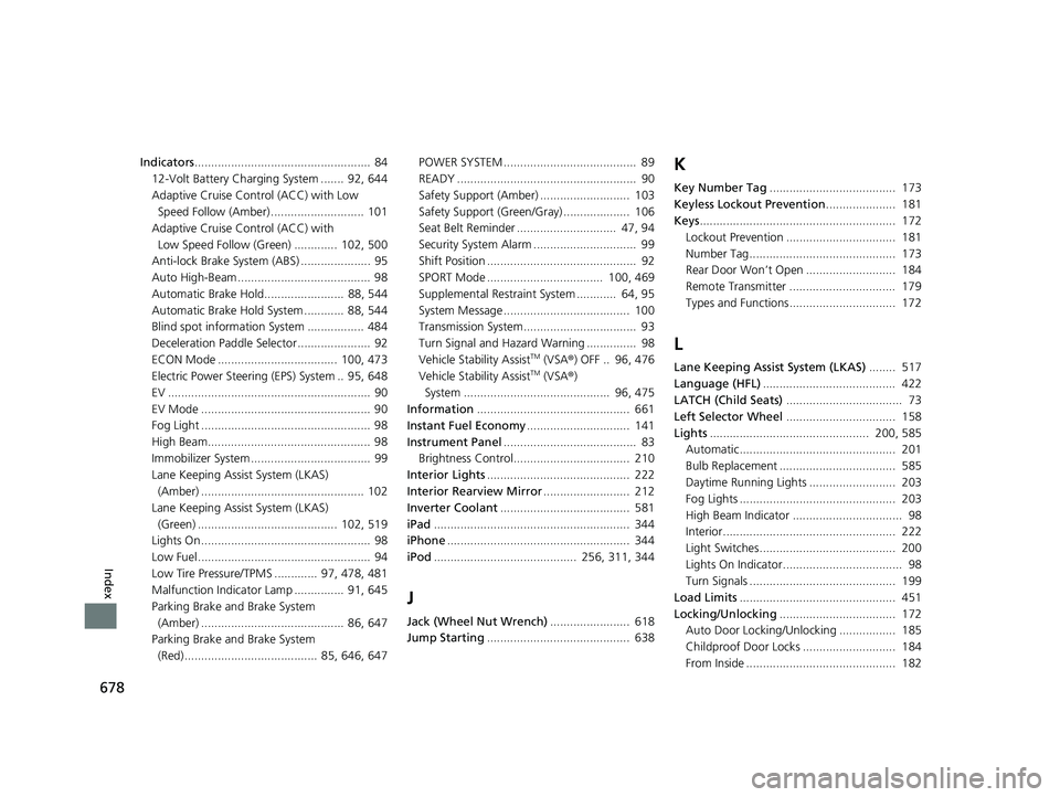 HONDA INSIGHT 2021  Owners Manual (in English) 678
Index
Indicators.....................................................  84
12-Volt Battery Charging System .......  92, 644
Adaptive Cruise Control (ACC) with Low  Speed Follow (Amber) ............