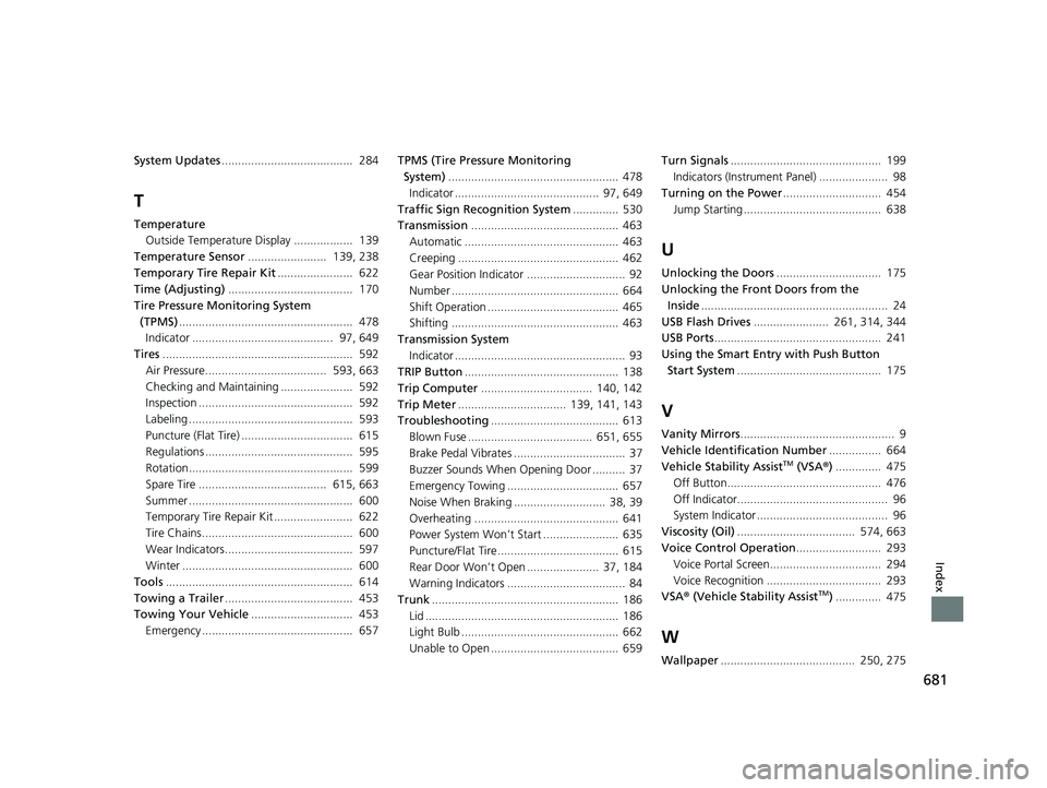 HONDA INSIGHT 2021 Owners Manual (in English) 681
Index
System Updates........................................ 284
T
Temperature
Outside Temperature Display .................. 139
Temperature Sensor ........................ 139, 238
Temporary HONDA INSIGHT 2021 Owners Manual (in English) 681
Index
System Updates........................................ 284
T
Temperature
Outside Temperature Display .................. 139
Temperature Sensor ........................ 139, 238
Temporary