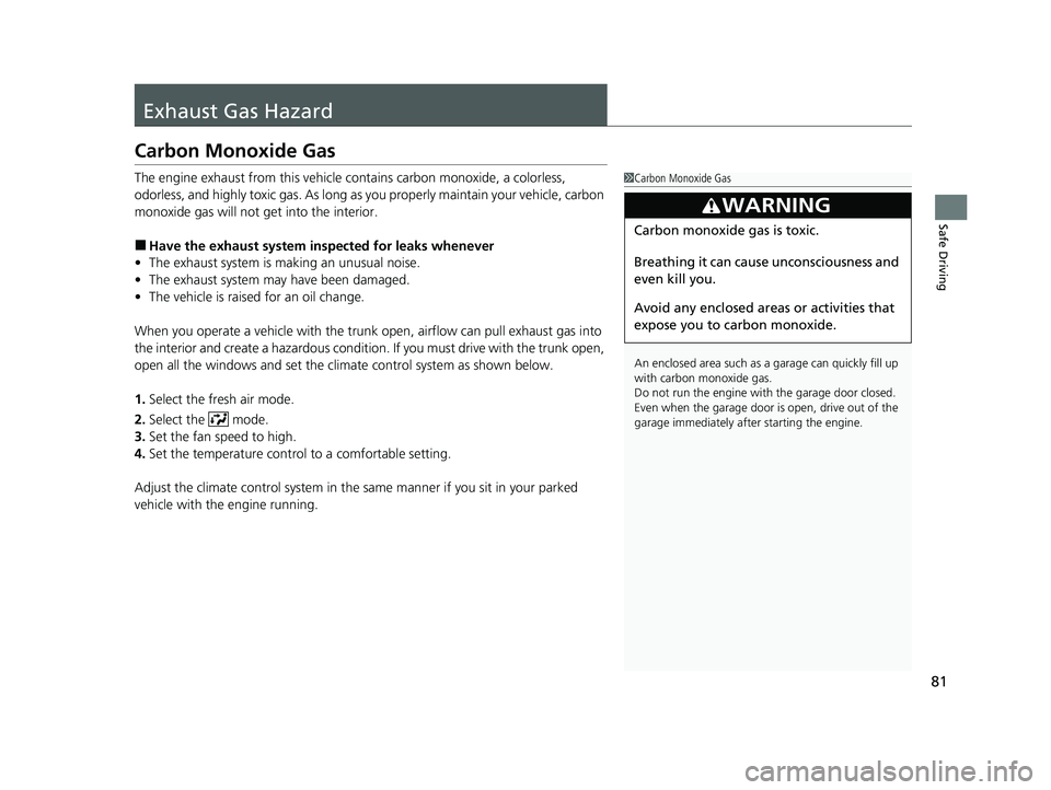 HONDA INSIGHT 2021  Owners Manual (in English) 81
Safe Driving
Exhaust Gas Hazard
Carbon Monoxide Gas
The engine exhaust from this vehicle contains carbon monoxide, a colorless, 
odorless, and highly toxic gas. As long as you properly maintain you