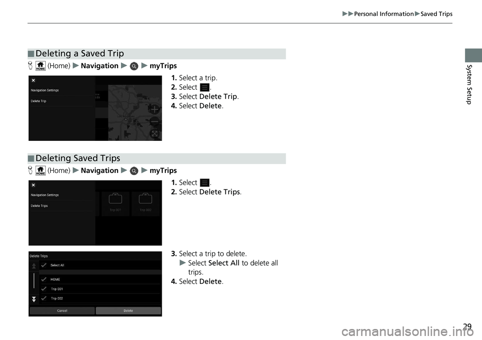 HONDA INSIGHT 2021  Navigation Manual (in English) 29
uuPersonal Information uSaved Trips
System SetupH  (Home) uNavigation uumyTrips
1.Select a trip.
2. Select .
3. Select  Delete Trip .
4. Select  Delete .
H  (Home) uNavigation uumyTrips
1.Select .
