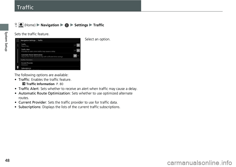 HONDA INSIGHT 2021  Navigation Manual (in English) 48
System Setup
Traffic
H (Home) uNavigation uuSettings uTraffic
Sets the traffic feature. Select an option.
The following options are available:
• Traffic : Enables the traffic feature.
2Traffic In