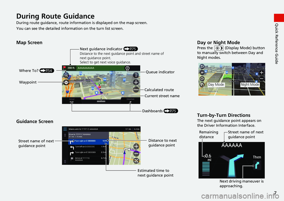 HONDA INSIGHT 2021  Navigation Manual (in English) 7
Quick Reference GuideDuring Route Guidance
During route guidance, route information is displayed on the map screen.
You can see the detailed informat ion on the turn list screen.
Map Screen
Guidance