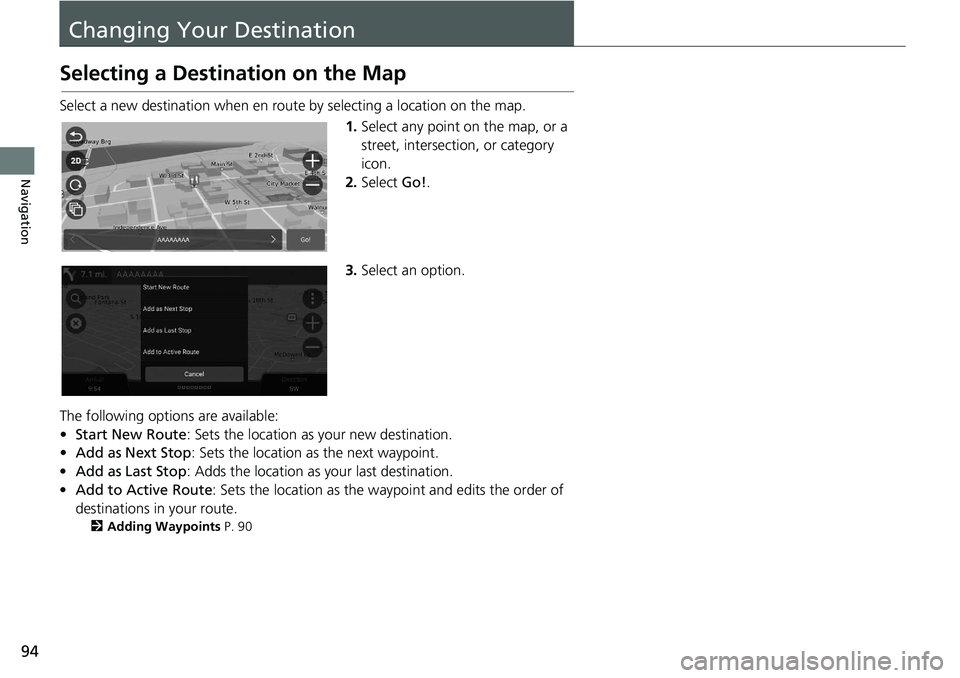 HONDA INSIGHT 2021 Navigation Manual (in English) 94
Navigation
Changing Your Destination
Selecting a Destination on the Map
Select a new destination when en route by selecting a location on the map.
1.Select any point on the map, or a
street, inter HONDA INSIGHT 2021 Navigation Manual (in English) 94
Navigation
Changing Your Destination
Selecting a Destination on the Map
Select a new destination when en route by selecting a location on the map.
1.Select any point on the map, or a
street, inter