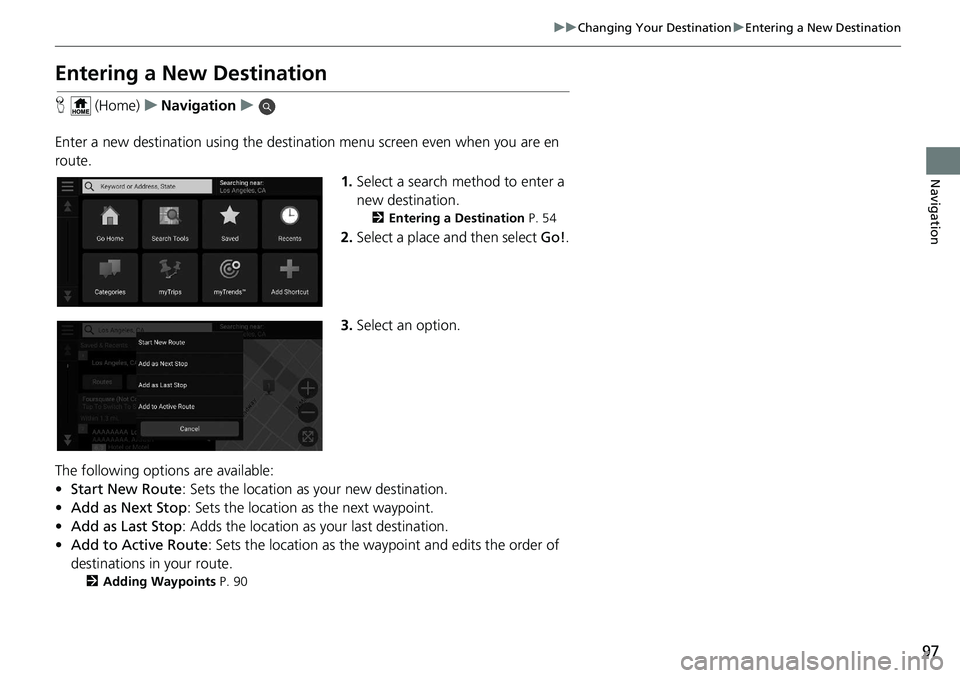 HONDA INSIGHT 2021 Navigation Manual (in English) 97
uuChanging Your Destination uEntering a New Destination
Navigation
Entering a New Destination
H (Home) uNavigation u
Enter a new destination using the destinat ion menu screen even when you are en HONDA INSIGHT 2021 Navigation Manual (in English) 97
uuChanging Your Destination uEntering a New Destination
Navigation
Entering a New Destination
H (Home) uNavigation u
Enter a new destination using the destinat ion menu screen even when you are en