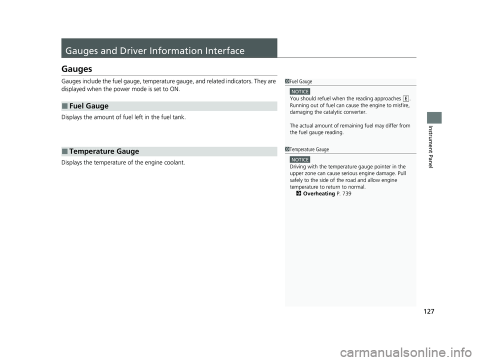 HONDA ODYSSEY 2021  Owners Manual (in English) 127
Instrument Panel
Gauges and Driver Information Interface
Gauges
Gauges include the fuel gauge, temperature  gauge, and related indicators. They are 
displayed when the power mode is set to ON.
Dis