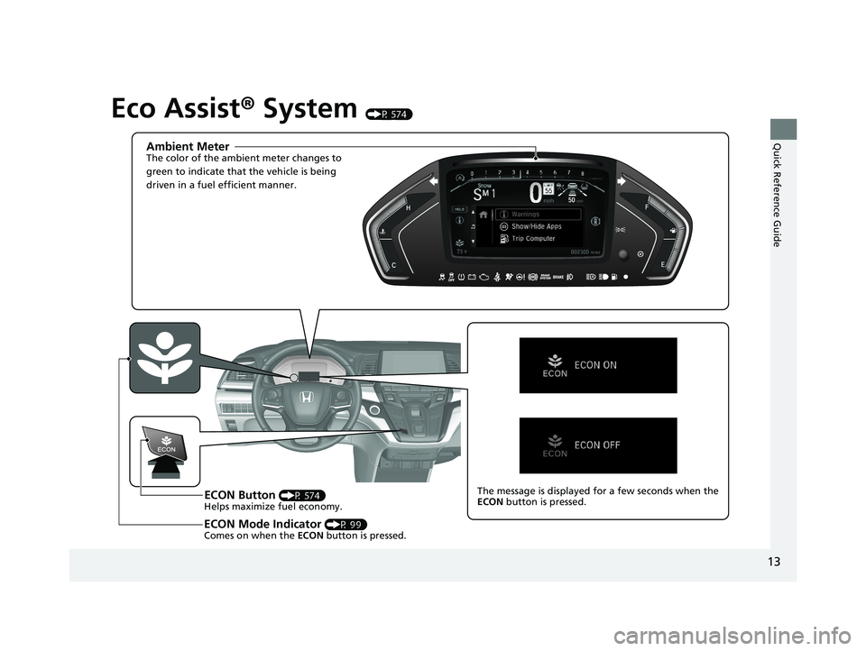 HONDA ODYSSEY 2021 (in English) User Guide 13
Quick Reference Guide
Eco Assist® System (P 574)
Ambient MeterThe color of the ambient meter changes to
green to indicate that the vehicle is being
driven in a fuel efficient manner.
ECON Button HONDA ODYSSEY 2021 (in English) User Guide 13
Quick Reference Guide
Eco Assist® System (P 574)
Ambient MeterThe color of the ambient meter changes to
green to indicate that the vehicle is being
driven in a fuel efficient manner.
ECON Button