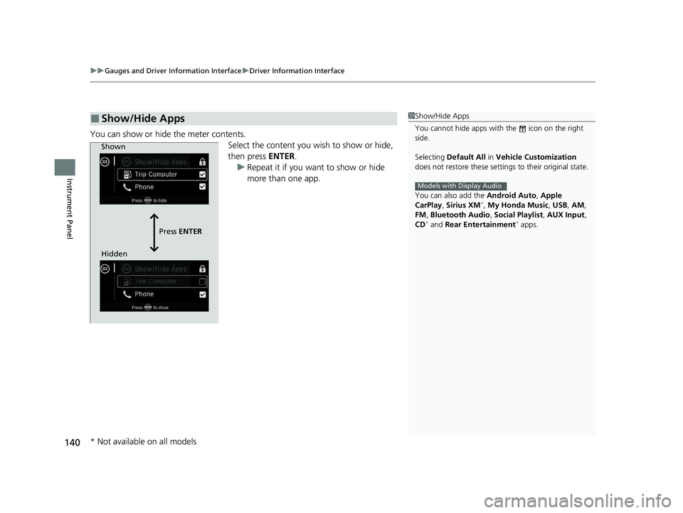 HONDA ODYSSEY 2021  Owners Manual (in English) uuGauges and Driver Information Interface uDriver Information Interface
140
Instrument Panel
You can show or hide the meter contents.
Select the content you wish to show or hide, 
then press ENTER.
u 