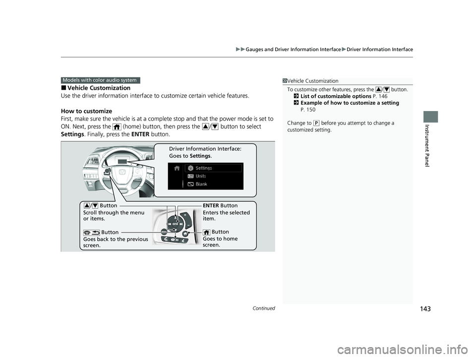 HONDA ODYSSEY 2021  Owners Manual (in English) Continued143
uuGauges and Driver Information Interface uDriver Information Interface
Instrument Panel
■Vehicle Customization
Use the driver information interface to  customize certain vehicle featur