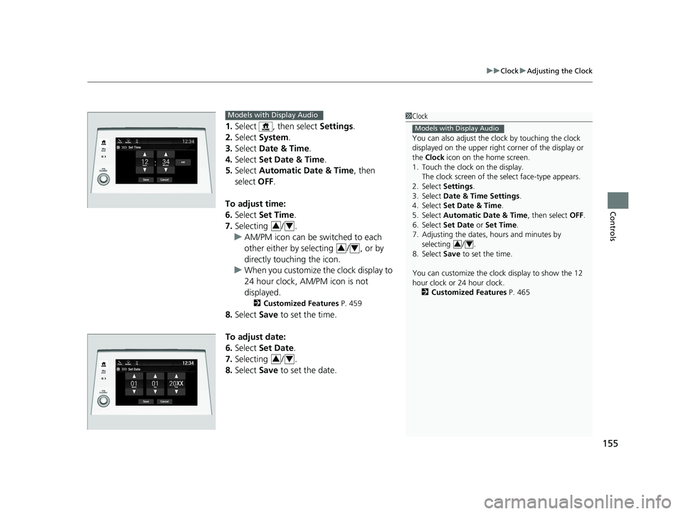 HONDA ODYSSEY 2021 Owners Manual (in English) 155
uuClock uAdjusting the Clock
Controls
1. Select , then select Settings.
2. Select System.
3. Select Date & Time .
4. Select Set Date & Time .
5. Select Automatic Date & Time , then
select HONDA ODYSSEY 2021 Owners Manual (in English) 155
uuClock uAdjusting the Clock
Controls
1. Select , then select Settings.
2. Select System.
3. Select Date & Time .
4. Select Set Date & Time .
5. Select Automatic Date & Time , then
select