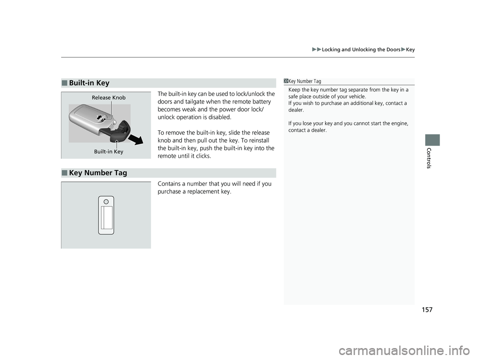 HONDA ODYSSEY 2021 Owners Manual (in English) 157
uuLocking and Unlocking the Doors uKey
Controls
The built-in key can be used to lock/unlock the
doors and tailgate when the remote battery
becomes weak and the power door lock/
unlock operation HONDA ODYSSEY 2021 Owners Manual (in English) 157
uuLocking and Unlocking the Doors uKey
Controls
The built-in key can be used to lock/unlock the
doors and tailgate when the remote battery
becomes weak and the power door lock/
unlock operation