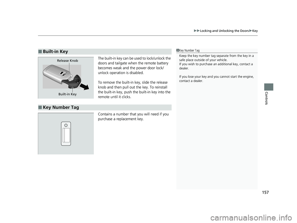 HONDA ODYSSEY 2021  Owners Manual (in English) 157
uuLocking and Unlocking the Doors uKey
Controls
The built-in key can be used to lock/unlock the 
doors and tailgate when the remote battery 
becomes weak and the power door lock/
unlock operation 