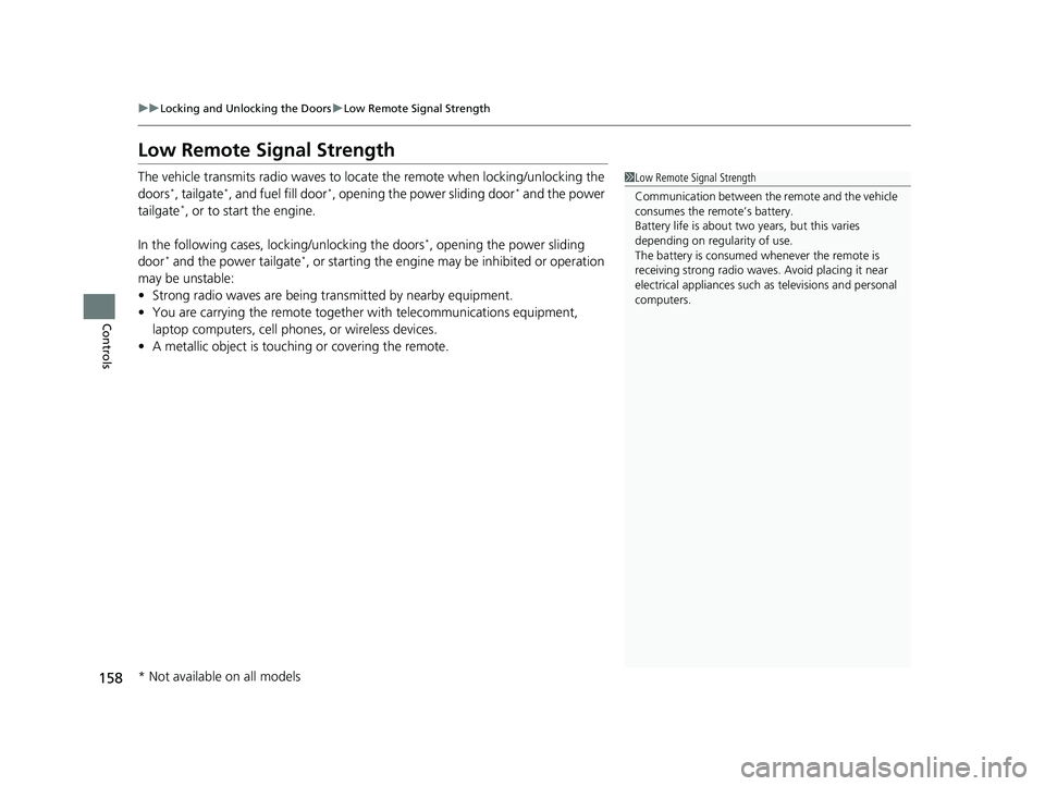 HONDA ODYSSEY 2021  Owners Manual (in English) 158
uuLocking and Unlocking the Doors uLow Remote Signal Strength
Controls
Low Remote Signal Strength
The vehicle transmits radio waves to locate  the remote when locking/unlocking the 
doors*, tailga