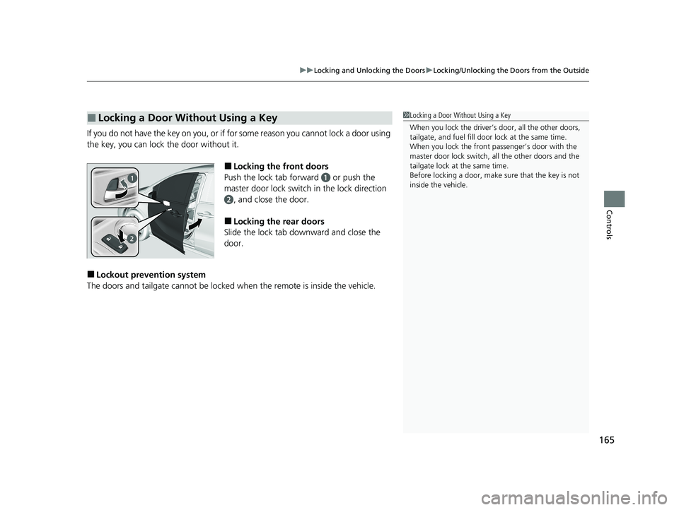 HONDA ODYSSEY 2021 Owners Manual (in English) 165
uuLocking and Unlocking the Doors uLocking/Unlocking the Doors from the Outside
Controls
If you do not have the key on you, or if fo r some reason you cannot lock a door using
the key, you can lo HONDA ODYSSEY 2021 Owners Manual (in English) 165
uuLocking and Unlocking the Doors uLocking/Unlocking the Doors from the Outside
Controls
If you do not have the key on you, or if fo r some reason you cannot lock a door using
the key, you can lo