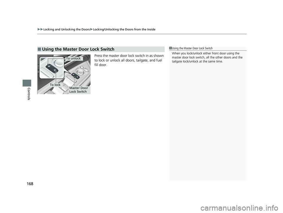 HONDA ODYSSEY 2021 Owners Manual (in English) uuLocking and Unlocking the Doors uLocking/Unlocking the Doors from the Inside
168
Controls
Press the master door lock switch in as shown
to lock or unlock all doors, tailgate, and fuel
fill door.
HONDA ODYSSEY 2021 Owners Manual (in English) uuLocking and Unlocking the Doors uLocking/Unlocking the Doors from the Inside
168
Controls
Press the master door lock switch in as shown
to lock or unlock all doors, tailgate, and fuel
fill door.