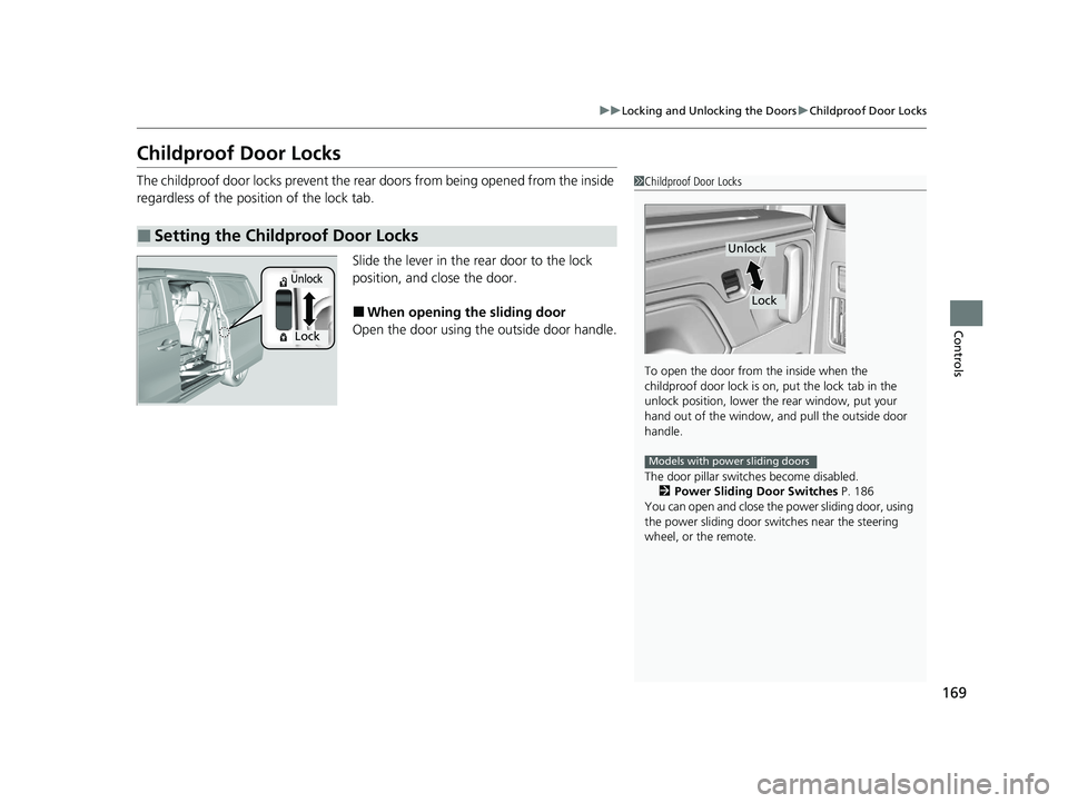 HONDA ODYSSEY 2021  Owners Manual (in English) 169
uuLocking and Unlocking the Doors uChildproof Door Locks
Controls
Childproof Door Locks
The childproof door locks prevent the rear  doors from being opened from the inside 
regardless of the posit
