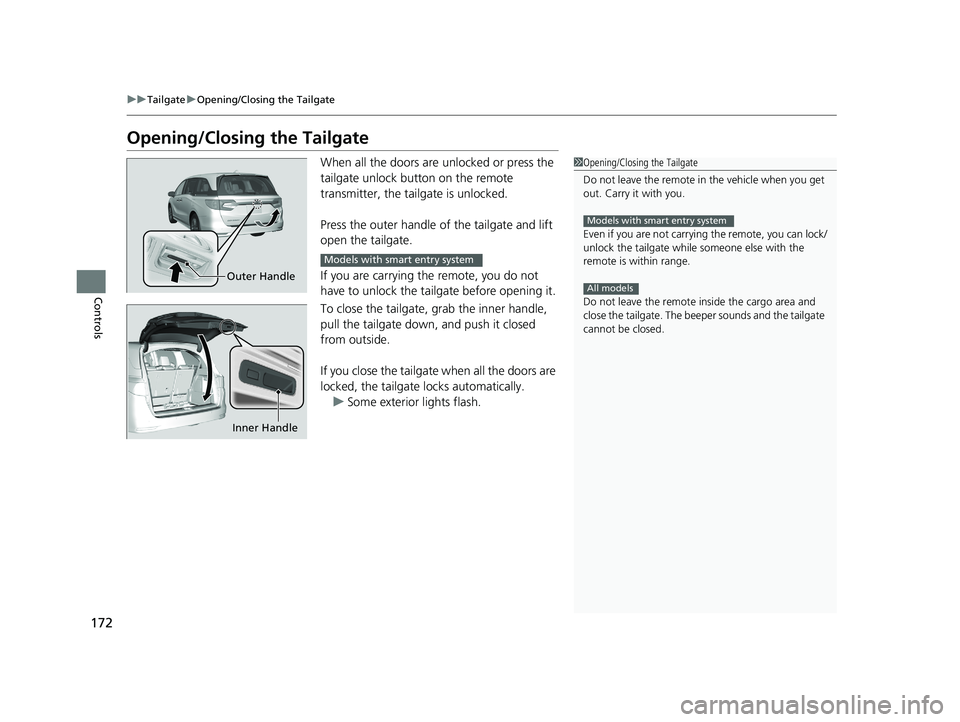 HONDA ODYSSEY 2021  Owners Manual (in English) 172
uuTailgate uOpening/Closing the Tailgate
Controls
Opening/Closing the Tailgate
When all the doors are  unlocked or press the 
tailgate unlock button on the remote 
transmitter, the tailgate is unl