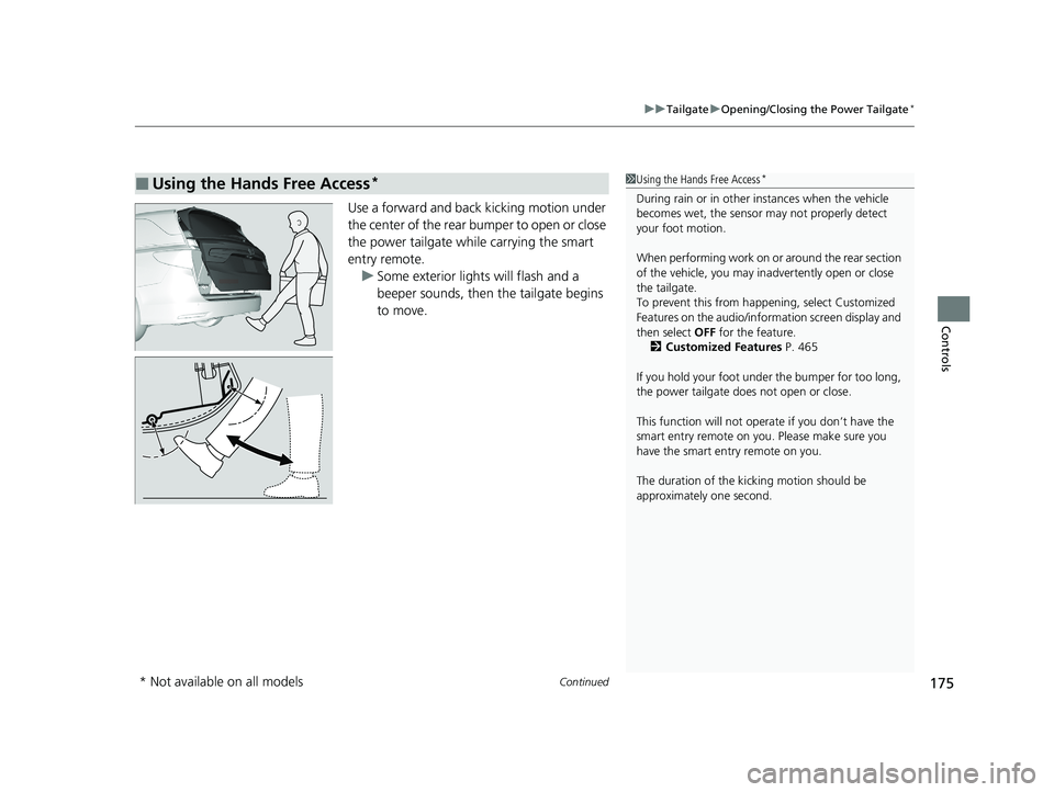 HONDA ODYSSEY 2021  Owners Manual (in English) Continued175
uuTailgate uOpening/Closing the Power Tailgate*
Controls
Use a forward and back kicking motion under 
the center of the rear bumper to open or close 
the power tailgate while carrying the