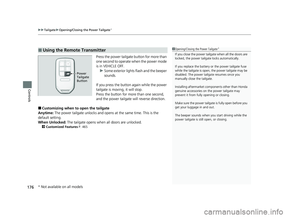 HONDA ODYSSEY 2021  Owners Manual (in English) uuTailgate uOpening/Closing the Power Tailgate*
176
Controls
Press the power tailgate button for more than 
one second to operate when the power mode 
is in VEHICLE OFF.
u Some exterior lights flash a