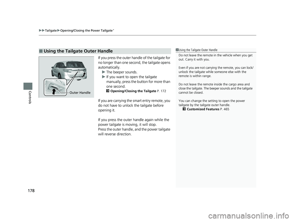 HONDA ODYSSEY 2021  Owners Manual (in English) uuTailgate uOpening/Closing the Power Tailgate*
178
Controls
If you press the outer ha ndle of the tailgate for 
no longer than one second, the tailgate opens 
automatically. u The beeper sounds.
u If