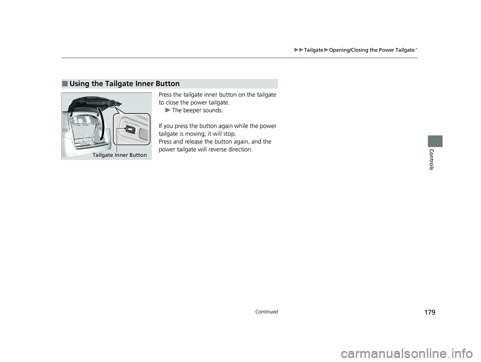 HONDA ODYSSEY 2021 Owners Manual (in English) 179
uuTailgate uOpening/Closing the Power Tailgate*
Continued
Controls
Press the tailgate inner button on the tailgate
to close the power tailgate.
u The beeper sounds.
If you press the button again HONDA ODYSSEY 2021 Owners Manual (in English) 179
uuTailgate uOpening/Closing the Power Tailgate*
Continued
Controls
Press the tailgate inner button on the tailgate
to close the power tailgate.
u The beeper sounds.
If you press the button again