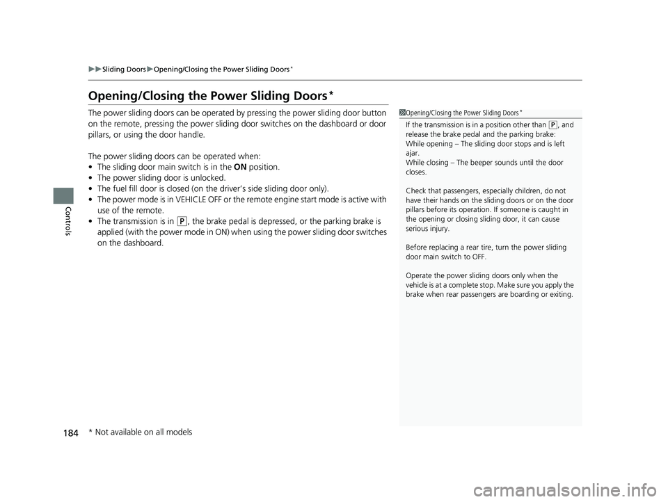 HONDA ODYSSEY 2021 Owners Manual (in English) 184
uuSliding Doors uOpening/Closing the Power Sliding Doors*
Controls
Opening/Closing the Power Sliding Doors*
The power sliding doors can be operated by pressing the power sliding door button
on th HONDA ODYSSEY 2021 Owners Manual (in English) 184
uuSliding Doors uOpening/Closing the Power Sliding Doors*
Controls
Opening/Closing the Power Sliding Doors*
The power sliding doors can be operated by pressing the power sliding door button
on th