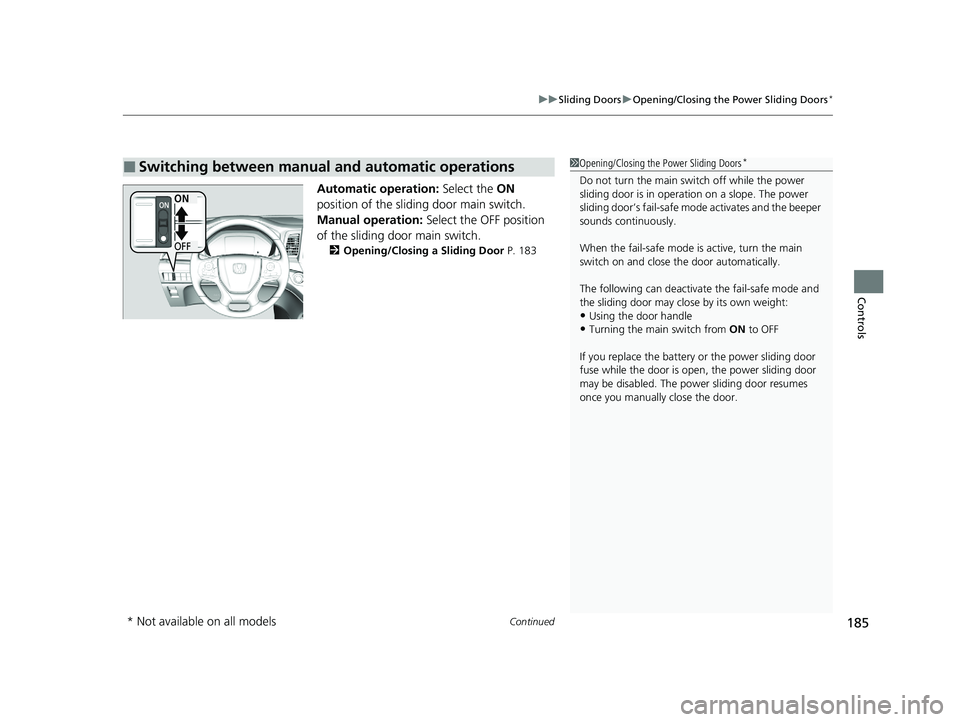 HONDA ODYSSEY 2021 Owners Manual (in English) Continued185
uuSliding Doors uOpening/Closing the Power Sliding Doors*
Controls
Automatic operation: Select the ON
position of the sliding door main switch.
Manual operation: Select the OFF positi HONDA ODYSSEY 2021 Owners Manual (in English) Continued185
uuSliding Doors uOpening/Closing the Power Sliding Doors*
Controls
Automatic operation: Select the ON
position of the sliding door main switch.
Manual operation: Select the OFF positi