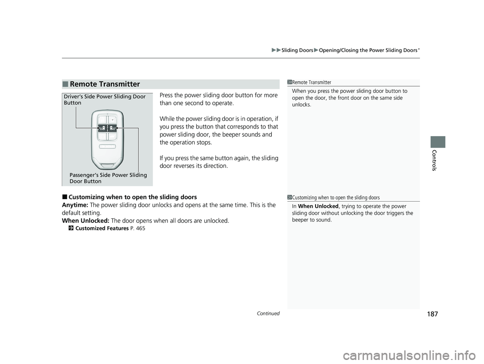 HONDA ODYSSEY 2021 Owners Manual (in English) Continued187
uuSliding Doors uOpening/Closing the Power Sliding Doors*
Controls
Press the power sliding door button for more
than one second to operate.
While the power sliding door is in operation, HONDA ODYSSEY 2021 Owners Manual (in English) Continued187
uuSliding Doors uOpening/Closing the Power Sliding Doors*
Controls
Press the power sliding door button for more
than one second to operate.
While the power sliding door is in operation,