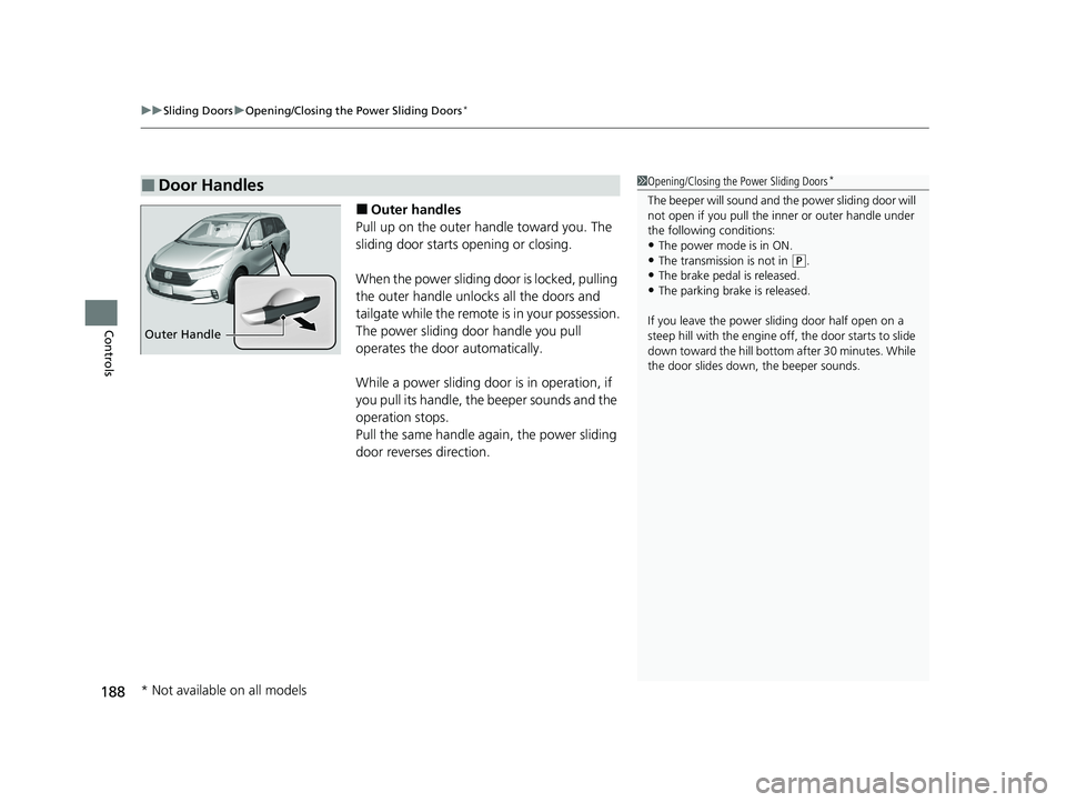 HONDA ODYSSEY 2021 Owners Manual (in English) uuSliding Doors uOpening/Closing the Power Sliding Doors*
188
Controls
■Outer handles
Pull up on the outer handle toward you. The
sliding door starts opening or closing.
When the power sliding door HONDA ODYSSEY 2021 Owners Manual (in English) uuSliding Doors uOpening/Closing the Power Sliding Doors*
188
Controls
■Outer handles
Pull up on the outer handle toward you. The
sliding door starts opening or closing.
When the power sliding door