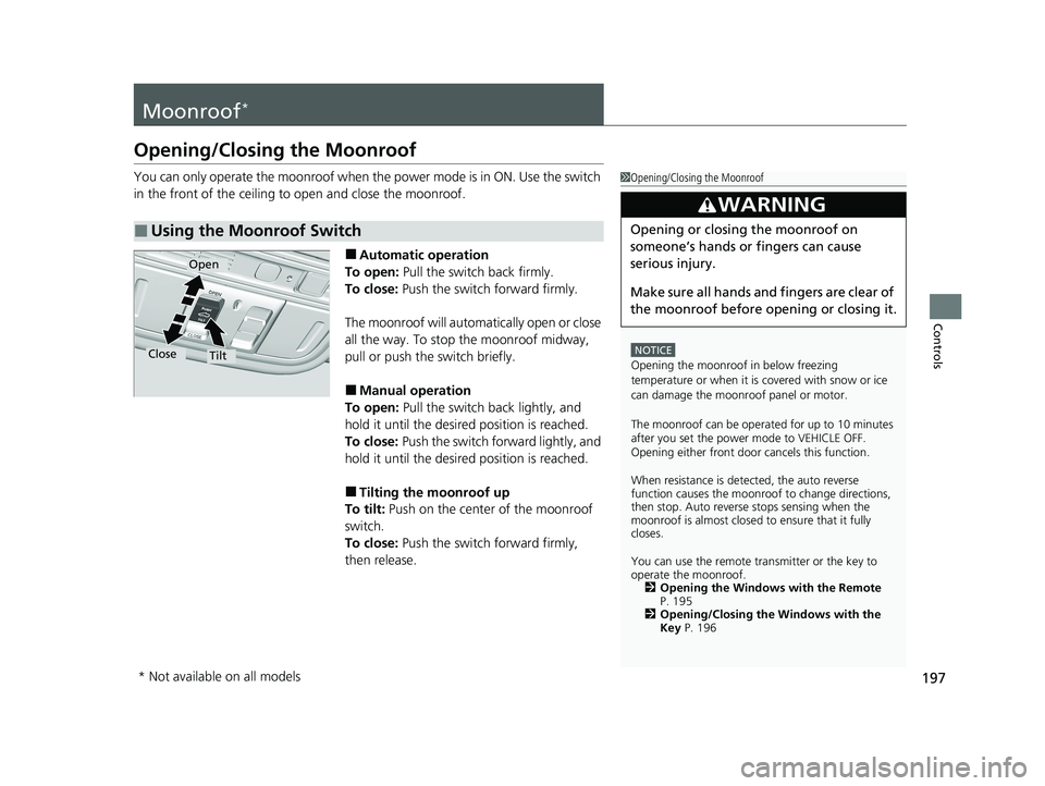 HONDA ODYSSEY 2021 Owners Manual (in English) 197
Controls
Moonroof*
Opening/Closing the Moonroof
You can only operate the moonroof when the power mode is in ON. Use the switch
in the front of the ceiling to open and close the moonroof.
■Auto HONDA ODYSSEY 2021 Owners Manual (in English) 197
Controls
Moonroof*
Opening/Closing the Moonroof
You can only operate the moonroof when the power mode is in ON. Use the switch
in the front of the ceiling to open and close the moonroof.
■Auto