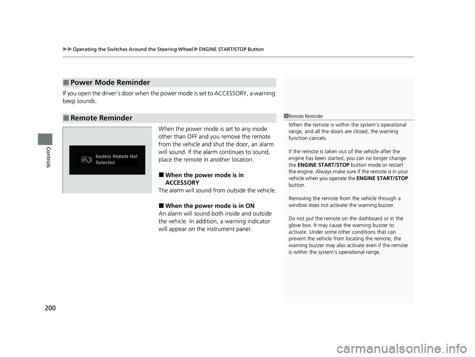 HONDA ODYSSEY 2021   (in English) User Guide uuOperating the Switches Around the Steering Wheel uENGINE START/STOP Button
200
Controls
If you open the driver’s door when the power mode is set to ACCESSORY, a warning 
beep sounds.
When the powe