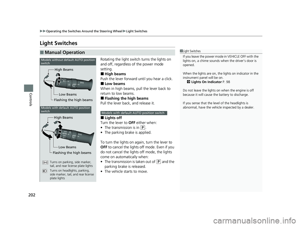 HONDA ODYSSEY 2021 Owners Manual (in English) 202
uuOperating the Switches Around the Steering Wheel uLight Switches
Controls
Light Switches
Rotating the light switch turns the lights on
and off, regardless of the power mode
setting.
■High be HONDA ODYSSEY 2021 Owners Manual (in English) 202
uuOperating the Switches Around the Steering Wheel uLight Switches
Controls
Light Switches
Rotating the light switch turns the lights on
and off, regardless of the power mode
setting.
■High be