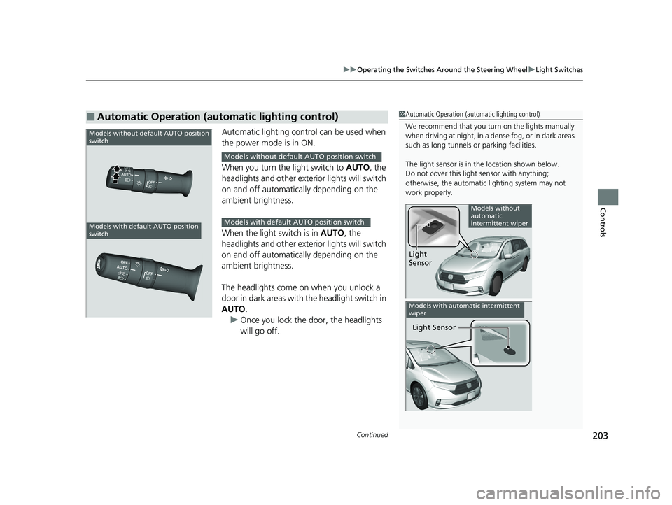 HONDA ODYSSEY 2021 Owners Manual (in English) Continued203
uuOperating the Switches Around the Steering Wheel uLight Switches
Controls
Automatic lighting control can be used when
the power mode is in ON.
When you turn the light switch to AUTO, HONDA ODYSSEY 2021 Owners Manual (in English) Continued203
uuOperating the Switches Around the Steering Wheel uLight Switches
Controls
Automatic lighting control can be used when
the power mode is in ON.
When you turn the light switch to AUTO,