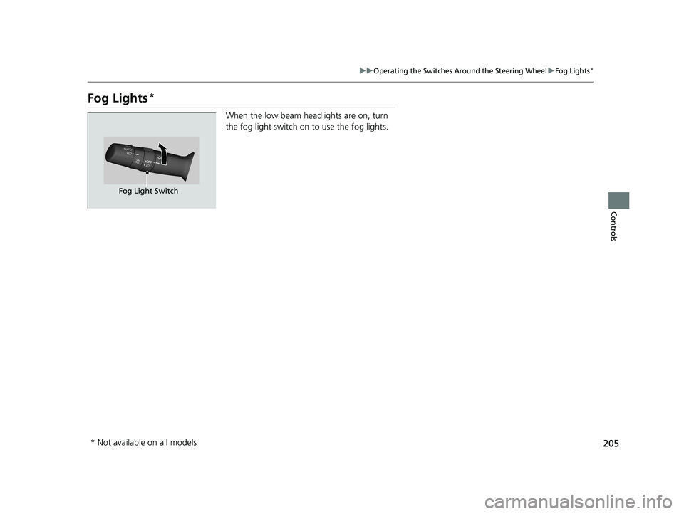 HONDA ODYSSEY 2021 Owners Manual (in English) 205
uuOperating the Switches Around the Steering Wheel uFog Lights*
Controls
Fog Lights*
When the low beam headlights are on, turn
the fog light switch on to use the fog lights.
Fog Light Switch
* No HONDA ODYSSEY 2021 Owners Manual (in English) 205
uuOperating the Switches Around the Steering Wheel uFog Lights*
Controls
Fog Lights*
When the low beam headlights are on, turn
the fog light switch on to use the fog lights.
Fog Light Switch
* No