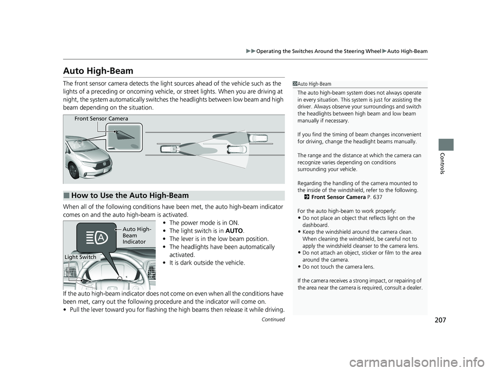 HONDA ODYSSEY 2021 Owners Manual (in English) 207
uuOperating the Switches Around the Steering Wheel uAuto High-Beam
Continued
Controls
Auto High-Beam
The front sensor camera detects the light sources ahead of the vehicle such as the
lights of HONDA ODYSSEY 2021 Owners Manual (in English) 207
uuOperating the Switches Around the Steering Wheel uAuto High-Beam
Continued
Controls
Auto High-Beam
The front sensor camera detects the light sources ahead of the vehicle such as the
lights of