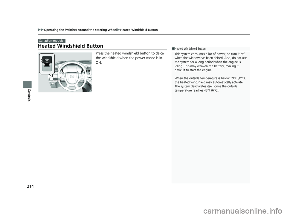 HONDA ODYSSEY 2021 Owners Manual (in English) 214
uuOperating the Switches Around the Steering Wheel uHeated Windshield Button
Controls
Heated Windshield Button
Press the heated windshield button to deice
the windshield when the power mode is in HONDA ODYSSEY 2021 Owners Manual (in English) 214
uuOperating the Switches Around the Steering Wheel uHeated Windshield Button
Controls
Heated Windshield Button
Press the heated windshield button to deice
the windshield when the power mode is in