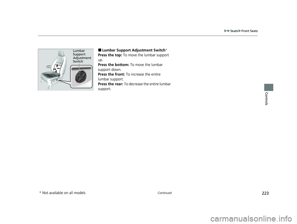 HONDA ODYSSEY 2021 Owners Manual (in English) 223
uuSeats uFront Seats
Continued
Controls
■Lumbar Support Adjustment Switch*
Press the top: To move the lumbar support
up.
Press the bottom: To move the lumbar
support down.
Press the front: HONDA ODYSSEY 2021 Owners Manual (in English) 223
uuSeats uFront Seats
Continued
Controls
■Lumbar Support Adjustment Switch*
Press the top: To move the lumbar support
up.
Press the bottom: To move the lumbar
support down.
Press the front:
